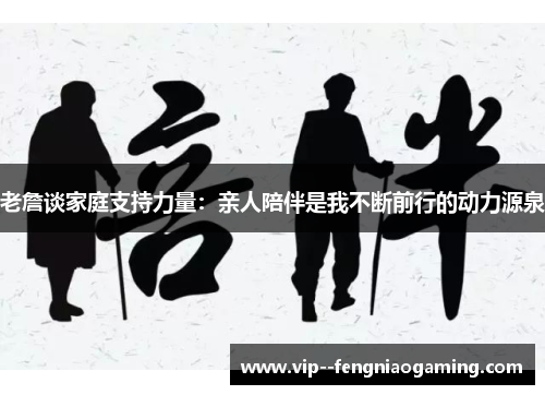 老詹谈家庭支持力量：亲人陪伴是我不断前行的动力源泉