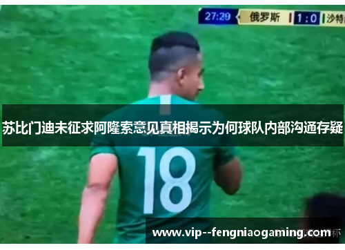 苏比门迪未征求阿隆索意见真相揭示为何球队内部沟通存疑 苏比门迪未征求阿隆索意见真相揭示为何球队内部沟通存疑