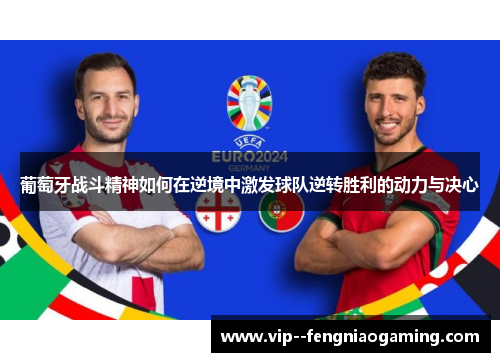 葡萄牙战斗精神如何在逆境中激发球队逆转胜利的动力与决心