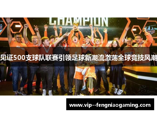 见证500支球队联赛引领足球新潮流激荡全球竞技风潮