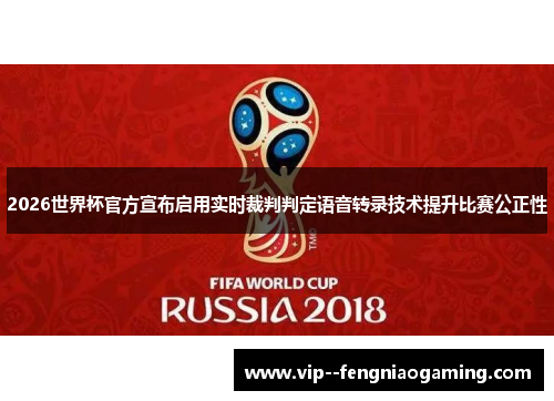 2026世界杯官方宣布启用实时裁判判定语音转录技术提升比赛公正性 2026世界杯官方宣布启用实时裁判判定语音转录技术提升比赛公正性