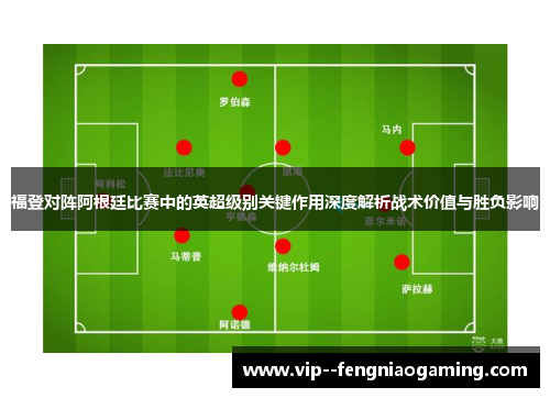 福登对阵阿根廷比赛中的英超级别关键作用深度解析战术价值与胜负影响